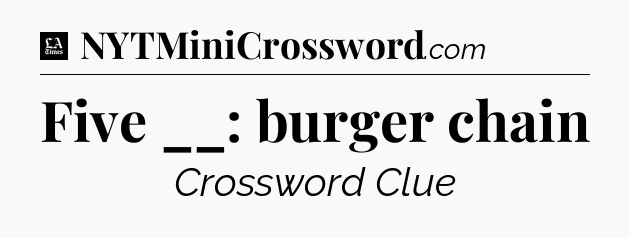 Five __: burger chain - LA Times Crossword