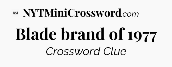 Blade brand of 1977 - WSJ Crossword