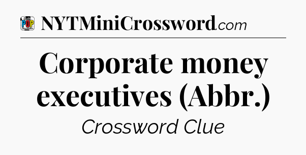 Corporate money executives (Abbr.) Crossword Clue
