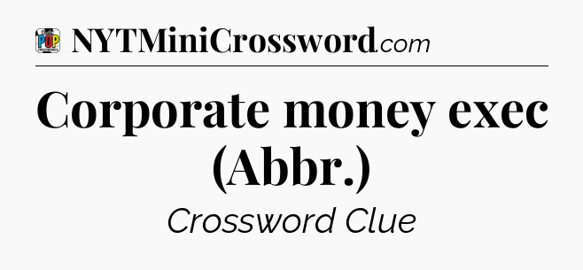 Corporate money exec (Abbr.) Crossword Clue