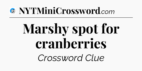 Marshy spot for cranberries Crossword Clue