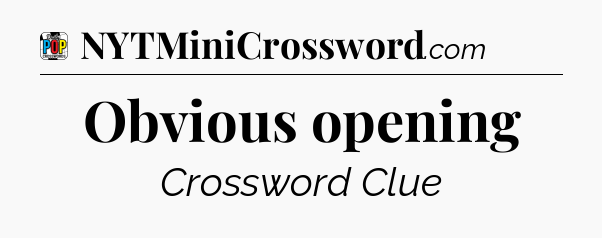 Obvious opening Crossword Clue