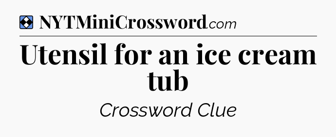 Solution: Utensil for an ice cream tub - NYT Mini Crossword