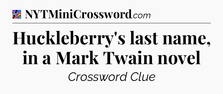 Huckleberry's last name, in a Mark Twain novel Crossword Clue