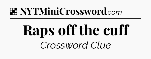 Solution: Raps off the cuff - NYT Crossword