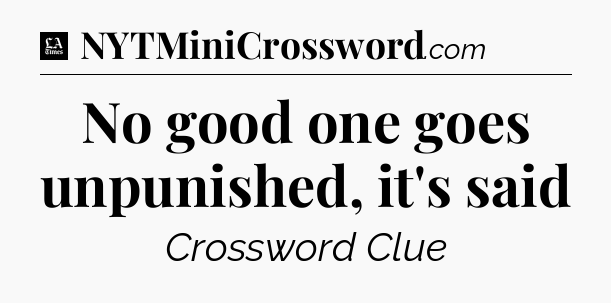 No good one goes unpunished, it's said - LA Times Crossword