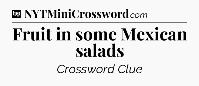 Fruit in some Mexican salads Crossword Clue