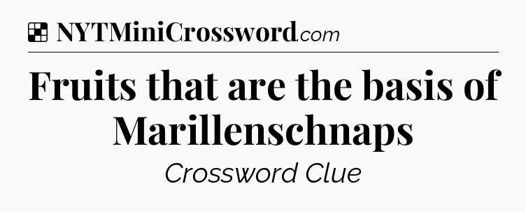 Solution: Fruits that are the basis of Marillenschnaps - NYT Crossword