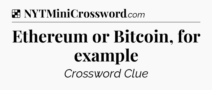 Solution: Ethereum or Bitcoin, for example - NYT Crossword