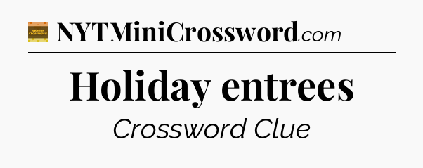 Holiday entrees - Eugene Sheffer Crossword