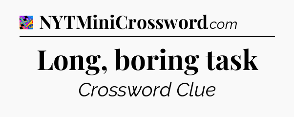 Long, boring task Crossword Clue
