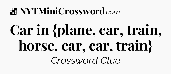 Solution: Car in {plane, car, train, horse, car, car, train} - NYT Crossword