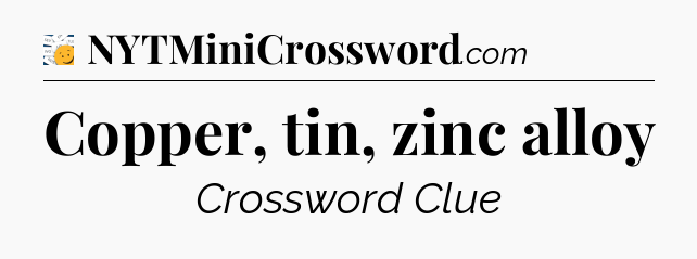 Copper, tin, zinc alloy - 7 Little Words
