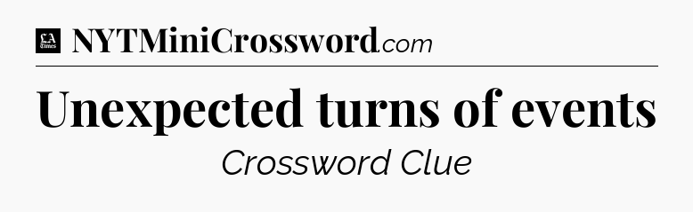 Unexpected turns of events - LA Times Crossword