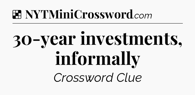 Solution: 30-year investments, informally - NYT Crossword
