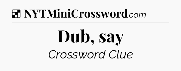 Solution: Dub, say - NYT Crossword