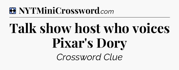 Solution: Talk show host who voices Pixar's Dory - NYT Mini Crossword