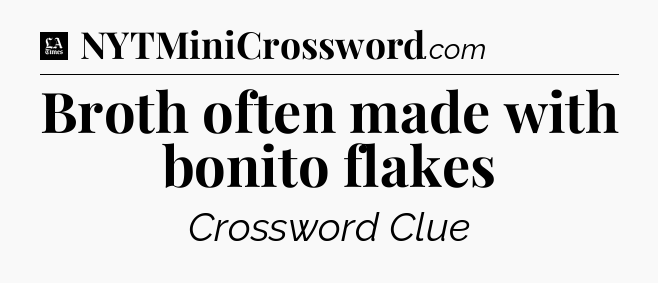 Broth often made with bonito flakes - LA Times Crossword