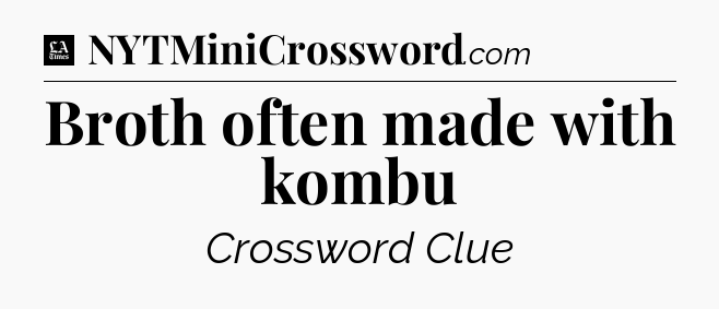 Broth often made with kombu - LA Times Crossword