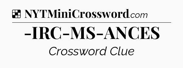 Solution: -IRC-MS-ANCES - NYT Crossword