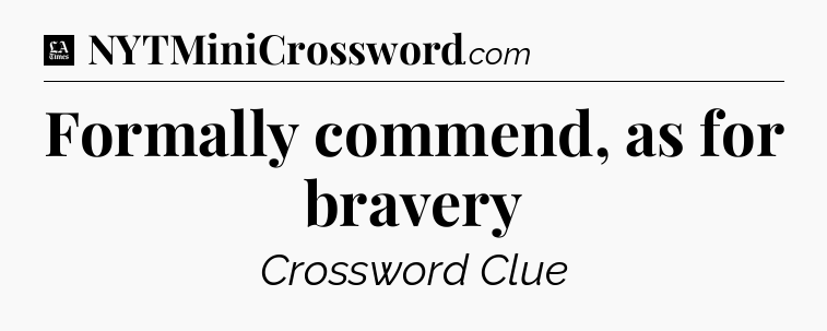Formally commend, as for bravery - LA Times Crossword