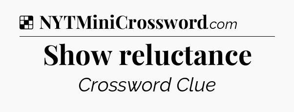 Solution: Show reluctance - NYT Crossword
