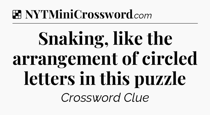 Solution: Snaking, like the arrangement of circled letters in this puzzle - NYT Crossword