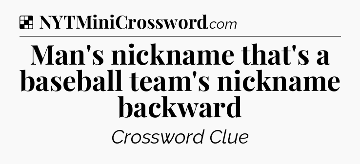 Solution: Man's nickname that's a baseball team's nickname backward - NYT Crossword