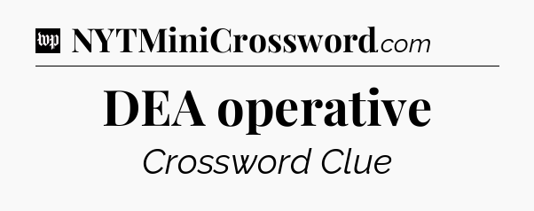 DEA operative Crossword Clue