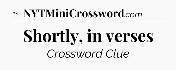 Shortly, in verses - WSJ Crossword