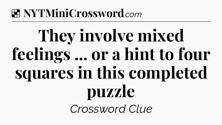 Solution: They involve mixed feelings ... or a hint to four squares in this completed puzzle - NYT Crossword