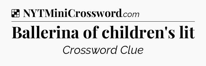 Solution: Ballerina of children's lit - NYT Crossword