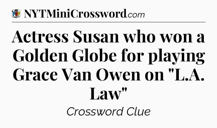 Actress Susan who won a Golden Globe for playing Grace Van Owen on 