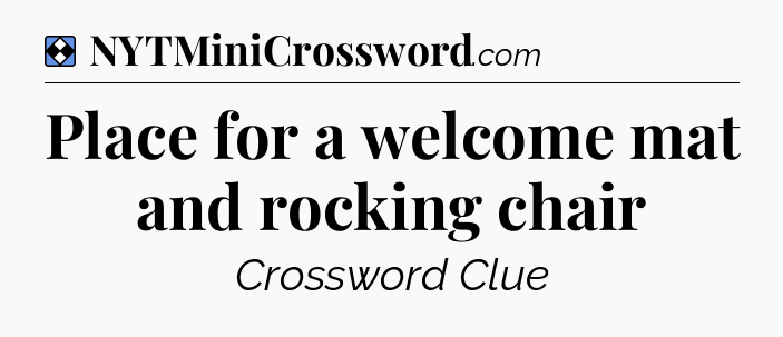 Solution: Place for a welcome mat and rocking chair - NYT Mini Crossword