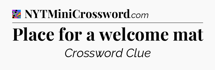 Place for a welcome mat Crossword Clue