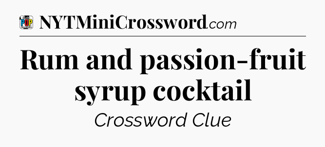 Rum and passion-fruit syrup cocktail Crossword Clue