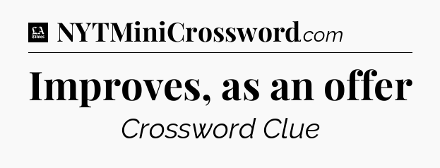 Improves, as an offer - LA Times Crossword