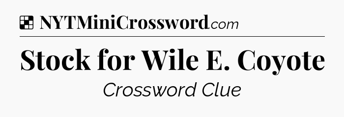 Solution: Stock for Wile E. Coyote - NYT Crossword