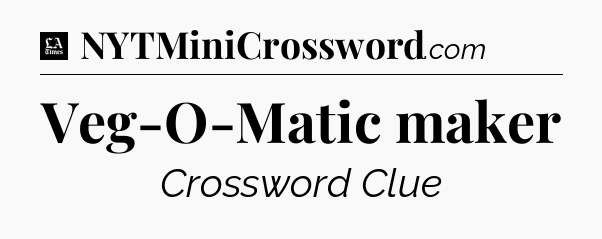 Veg-O-Matic maker - LA Times Crossword