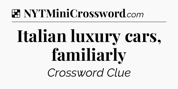 Solution: Italian luxury cars, familiarly - NYT Crossword