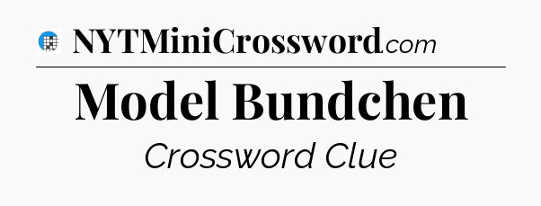 Model Bundchen Crossword Clue