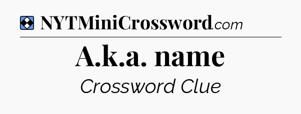 Solution: A.k.a. name - NYT Mini Crossword