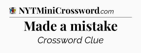 Made a mistake Crossword Clue
