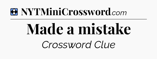 Solution: Made a mistake - NYT Mini Crossword
