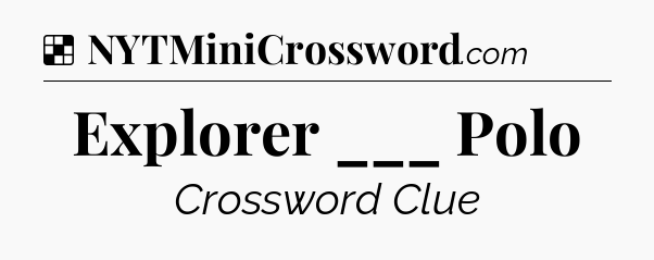 Solution: Explorer ___ Polo - NYT Crossword