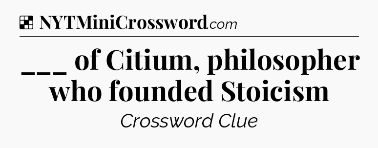 Solution: ___ of Citium, philosopher who founded Stoicism - NYT Crossword