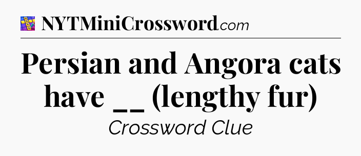 Persian and Angora cats have __ (lengthy fur) Codycross