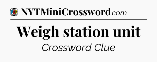 Weigh station unit Crossword Clue