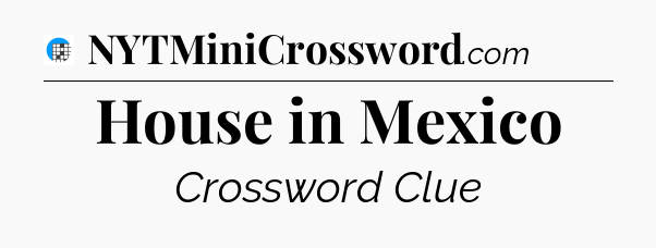 House in Mexico Crossword Clue