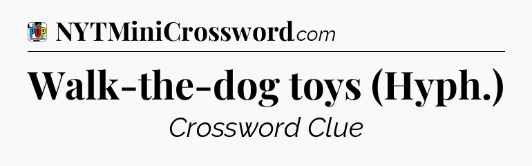 Walk-the-dog toys (Hyph.) Crossword Clue